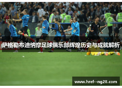 萨格勒布迪纳摩足球俱乐部辉煌历史与成就解析