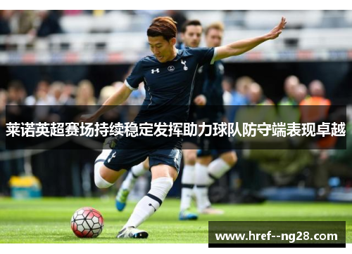 莱诺英超赛场持续稳定发挥助力球队防守端表现卓越